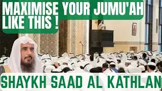 Maximise your Jumu'ah like this !|Shaykh Saad Al Kathlan