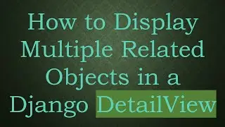 How to Display Multiple Related Objects in a Django DetailView