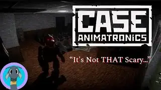 CASE: Animatronics Isn't That Scary...