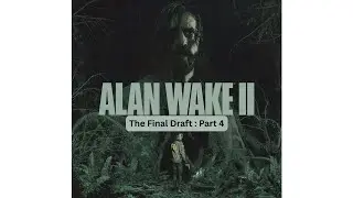 Alan Wake 2 - The Final Draft : Part 4 (Final)