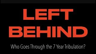 LEFT BEHIND--WHO GOES THROUGH THE SEVEN-YEAR TRIBULATION & WHY?