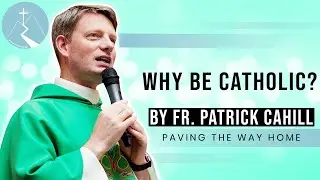 Why Be Catholic?
