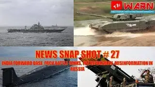 NEWS SNAP SHOT # 27 INDIA FORWARD BASE, FRCV BATTLE TANKS, INS ARIDHAMAN, MISINFORMATION IN RUSSIA