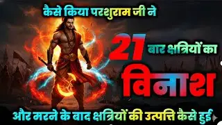 कैसे किया परशुराम जी ने 21 बार क्षत्रियों का विनाश | और मरने के बाद क्षत्रियों की उत्पत्ति कैसे हुई 