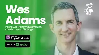 Wes Adams: Making Work Matter With Community, Contribution, and Challenge
