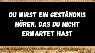 Du wirst ein Geständnis hören, das du nicht erwartet hast  - Botschaften der Engel