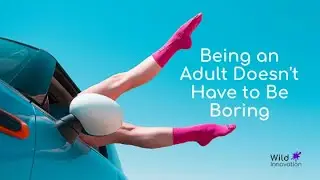 Being an Adult Does Not Have to Be Boring?