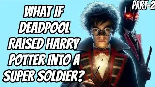 What If Deadpool Raised Harry Potter Into a Super Soldier? | part -2