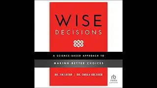 Wise Decisions: A Science-Based Approach to Making Better Choices by James E. Loehr | Full Audiobook