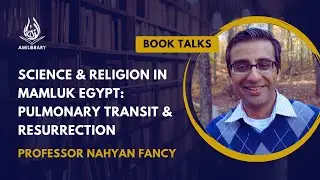 Science & Religion in Mamluk Egypt: Pulmonary Transit & Resurrection by Professor Nahyan Fancy