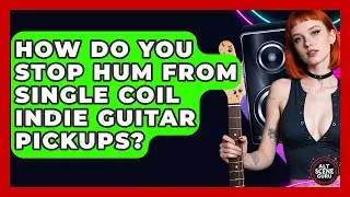 How Do You Stop Hum From Single Coil Indie Guitar Pickups? - Alt Scene Guru