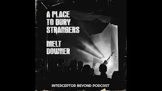 A Place To Bury Strangers and Melt Downer - #InterceptorBeyondPodcast EP35