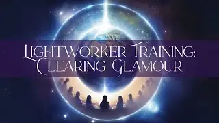 Clearing the Glamour of Burden | Lightworker Training