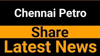 Chennai Petro share latest news