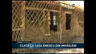 CLACĂ LA CASA ENESCU DIN MIHĂILENI