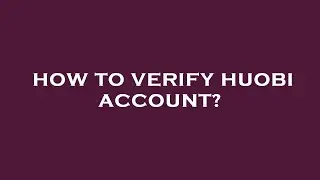 How to verify huobi account?