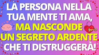 💖LA PERSONA NELLA TUA MENTE TI AMA,MA NASCONDE UN SEGRETO ARDENTE CHE TI DISTRUGGERÀ