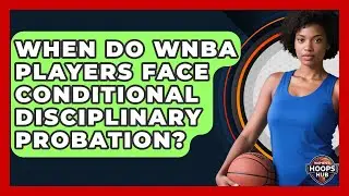 When Do WNBA Players Face Conditional Disciplinary Probation? - Womens Hoops Hub