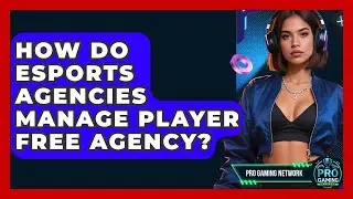 How Do Esports Agencies Manage Player Free Agency? - Pro Gaming Network