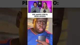 TU AMIGO CON EL PEOR APODO