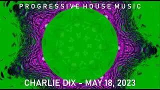 Progressive House Music - Charlie Dix - May 18, 2023