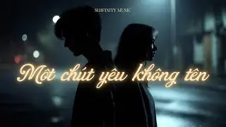 Một Chút Yêu Không Tên | Có Những Yêu Thương Không Cần Đáp Lại - SHIFINITY MUSIC