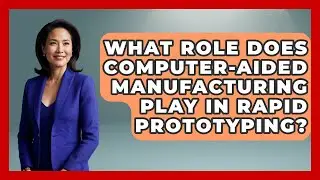 What Role Does Computer-Aided Manufacturing Play in Rapid Prototyping?