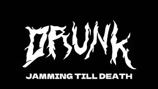 DRUNK - JAMMING TILL DEATH