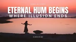 Eternal Hum of Love Begins where the Illusion of the False Self Ends