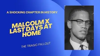 Malcolm X Last Days at Home
