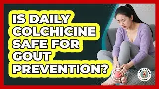 Is Daily Colchicine Safe For Gout Prevention?