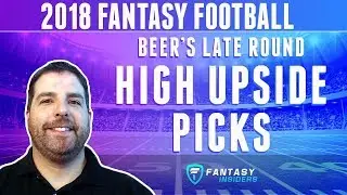 2018 Fantasy Football Late Round and High Upside Plays