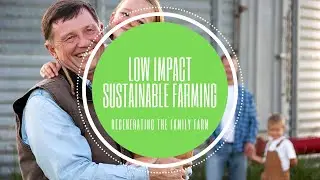 Low Impact Sustainable Farming - Regenerating the Family Farm