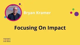 Bryan Kramer on Focusing on Impact