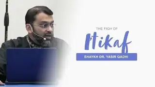 The Fiqh of I'tikaf | Shaykh Dr. Yasir Qadhi
