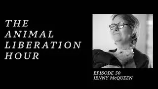 The Animal Liberation Hour /// Episode 50 - Jenny McQueen