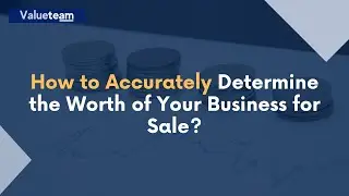 How to Accurately Determine the Worth of Your Business for Sale
