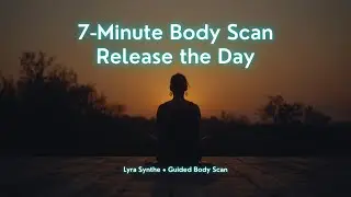 7-Minute Body Scan to Release the Day &ndash; Quick Reset for Mind & Body