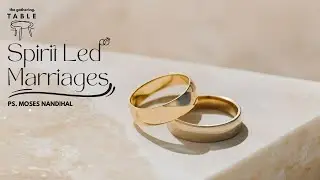 Spirit Led Marriage | Gathering at The Table | Ps. Moses Nandihal