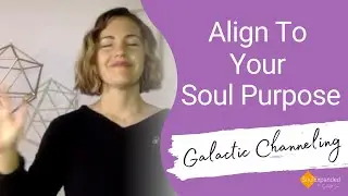 Align to Your Soul Purpose | Galactic Channeling