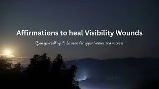 Heal Visibility Wounds and Open yourself up to Success - Daily Affirmations