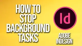 Как остановить фоновые задачи в Adobe InDesign. Учебное пособие