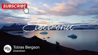 Best Serious Electronic Music for Video [ Tobias Bergson - Downtown ]