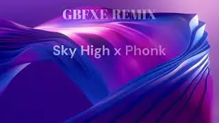 Sky High x Phonk (GBFXE Remix)
