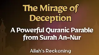 The Mirage of Deception: A Powerful Quranic Parable from Surah An-Nur