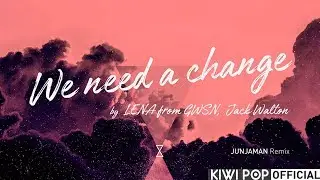 WE NEED A CHANGE (LENA from GWSN & Jack Walton Ver.) [JUNJAMAN Remix] OFFICIAL AUDIO