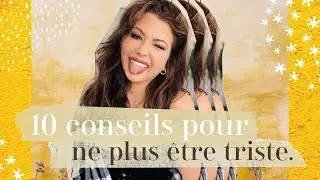 10 Conseils pour ne PLUS être TRISTE ! *promis ça fonctionne*