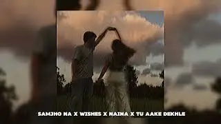 Samjho na x Wishes x Naina x Tu aake dekhle | Basspatch | sped up
