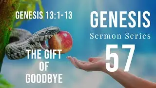 Genesis Sermon Series 057. THE GIFT OF GOOD-BYE. Genesis 13:1-12. Dr. Andy Woods.
