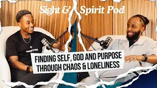 FINDING SELF, GOD AND PURPOSE THROUGH CHAOS & LONELINESS #Sight&SpiritEp.1